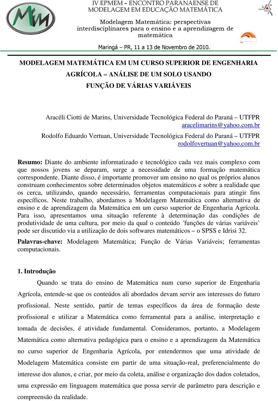 Diante disso, é importante promover um ensino no qual os próprios alunos construam conhecimentos sobre determinados objetos matemáticos e sobre a realidade que os cerca, utilizando, quando