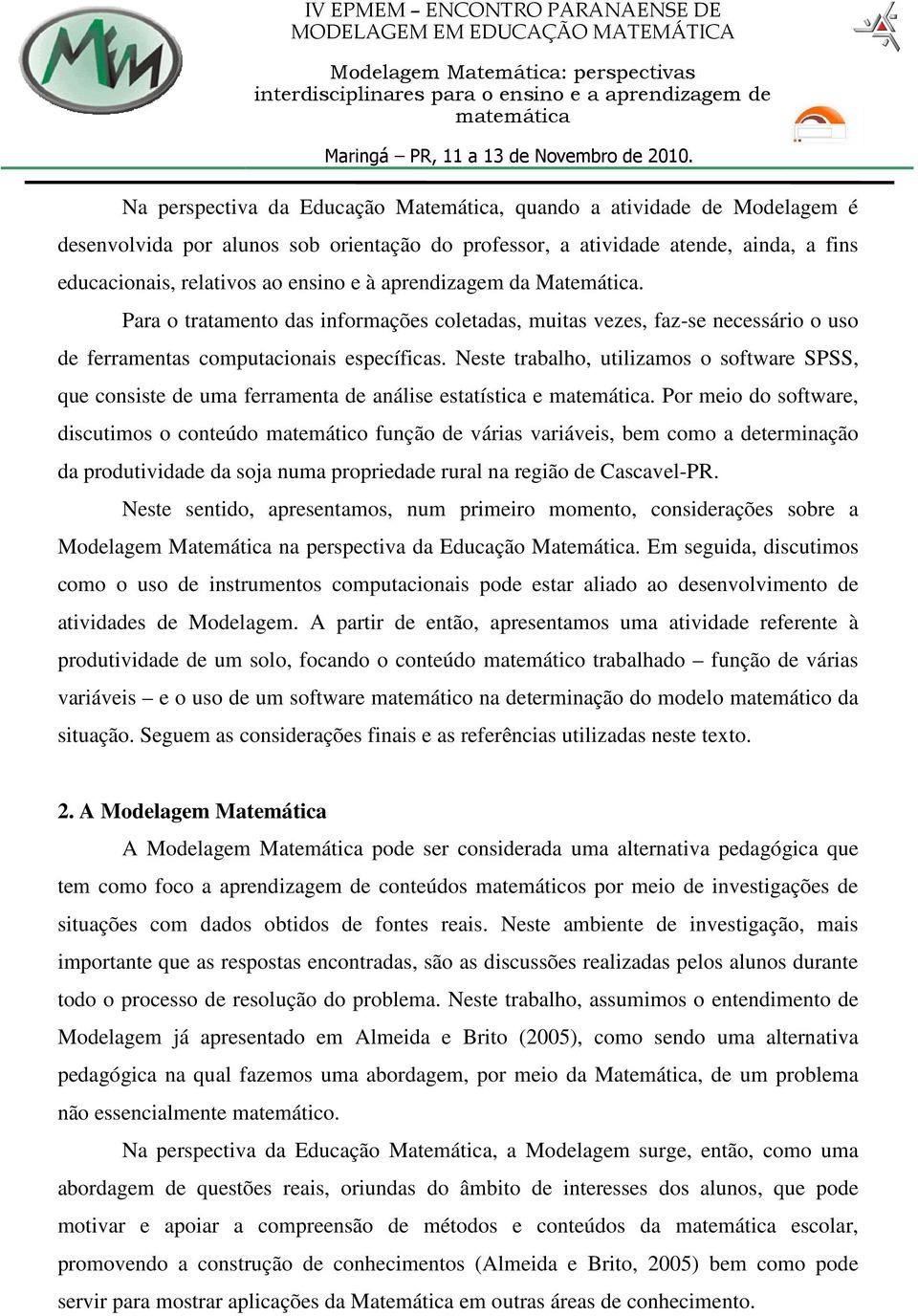 Neste trabalho, utilizamos o software SPSS, que consiste de uma ferramenta de análise estatística e.