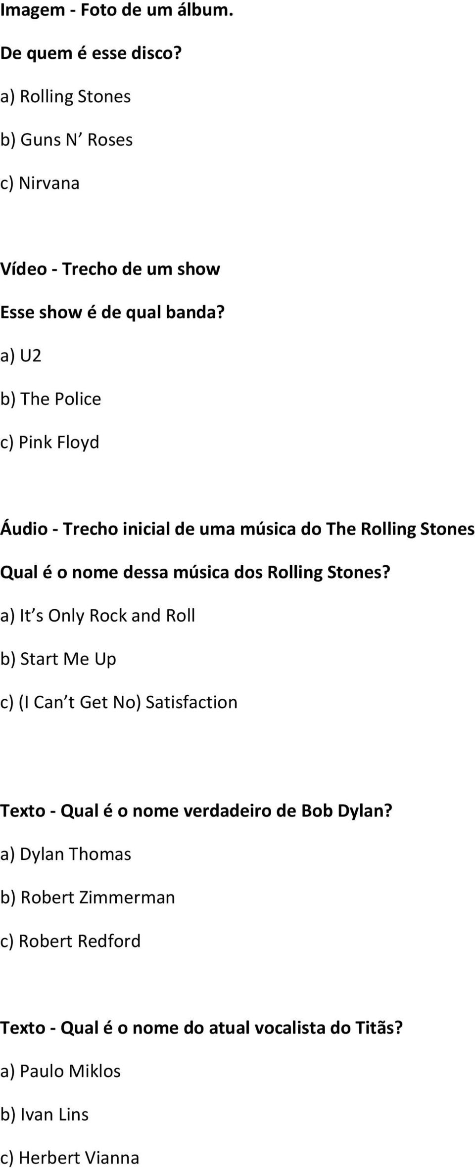 a) U2 b) The Police c) Pink Floyd Áudio - Trecho inicial de uma música do The Rolling Stones Qual é o nome dessa música dos Rolling Stones?