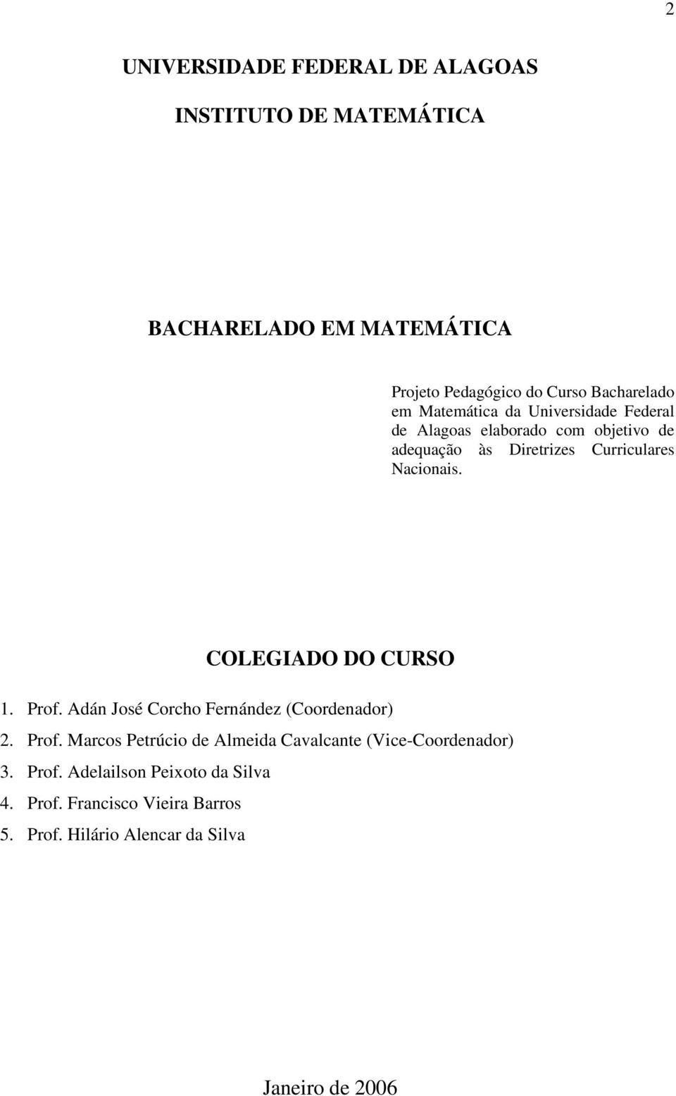 COLEGIADO DO CURSO 1. Prof. Adán José Corcho Fernández (Coordenador) 2. Prof. Marcos Petrúcio de Almeida Cavalcante (Vice-Coordenador) 3.