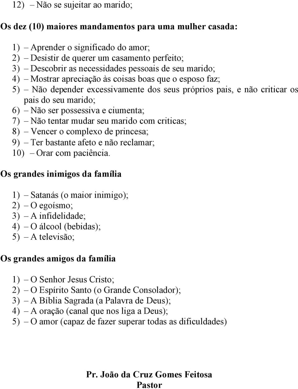 ciumenta; 7) Não tentar mudar seu marido com criticas; 8) Vencer o complexo de princesa; 9) Ter bastante afeto e não reclamar; 10) Orar com paciência.