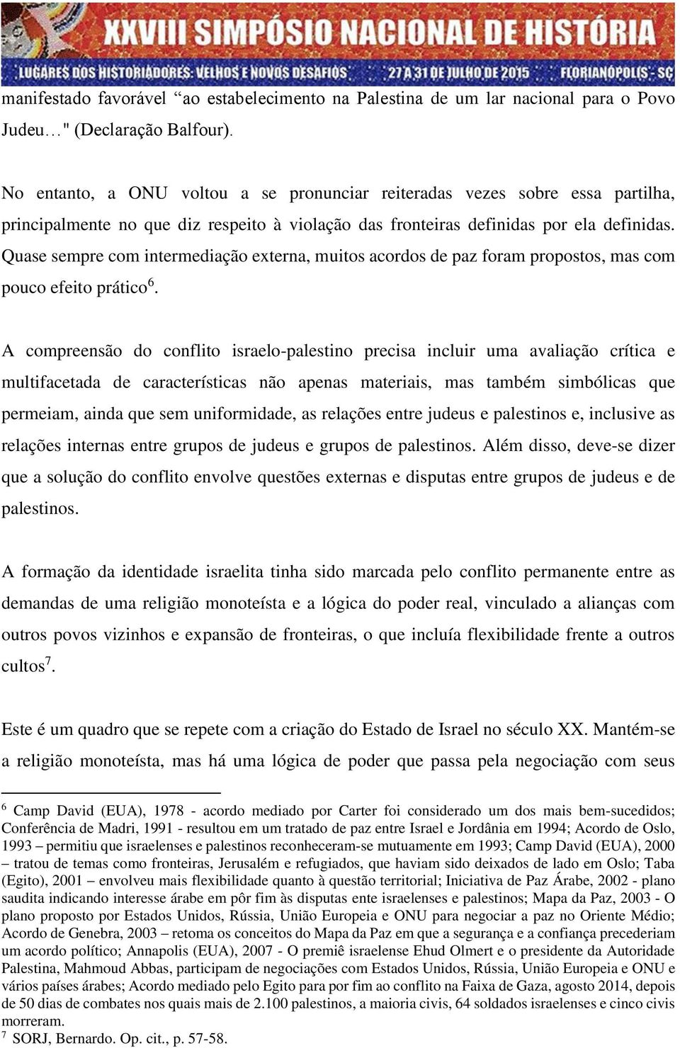 Quase sempre com intermediação externa, muitos acordos de paz foram propostos, mas com pouco efeito prático 6.