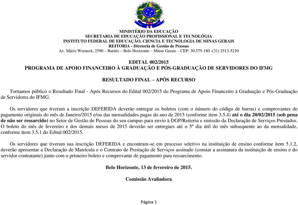 575-180 -(31) 2513-5210 002/2015 PROGRAMA DE APOIO FINANCEIRO À E DE SERVIDORES DO IFMG RESULTADO FINAL APÓS RECURSO Tornamos público o Resultado Final - Após Recursos do Edital 002/2015 do Programa