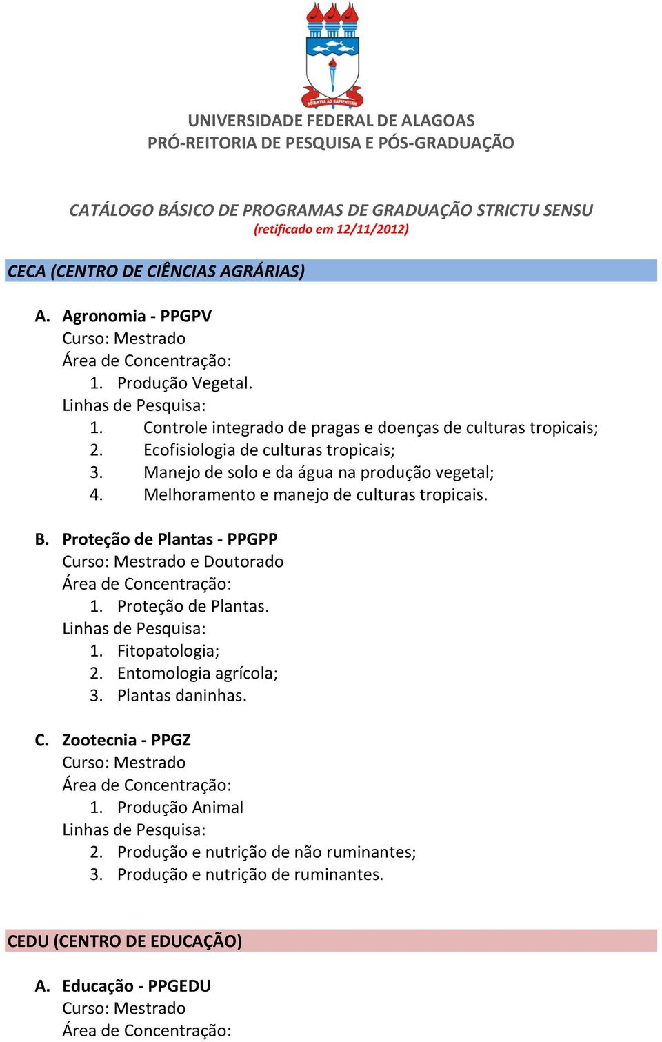 Manejo de solo e da água na produção vegetal; 4. Melhoramento e manejo de culturas tropicais. B. Proteção de Plantas - PPGPP e Doutorado 1. Proteção de Plantas. 1. Fitopatologia; 2.