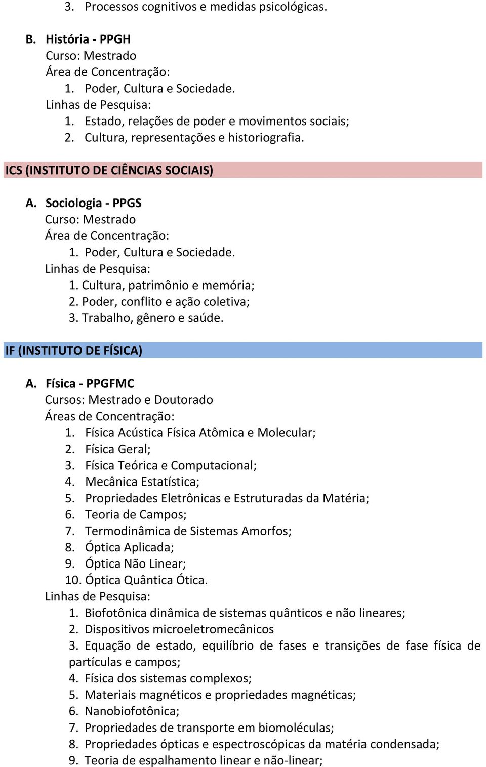 IF (INSTITUTO DE FÍSICA) A. Física - PPGFMC Cursos: Mestrado e Doutorado Áreas de Concentração: 1. Física Acústica Física Atômica e Molecular; 2. Física Geral; 3. Física Teórica e Computacional; 4.