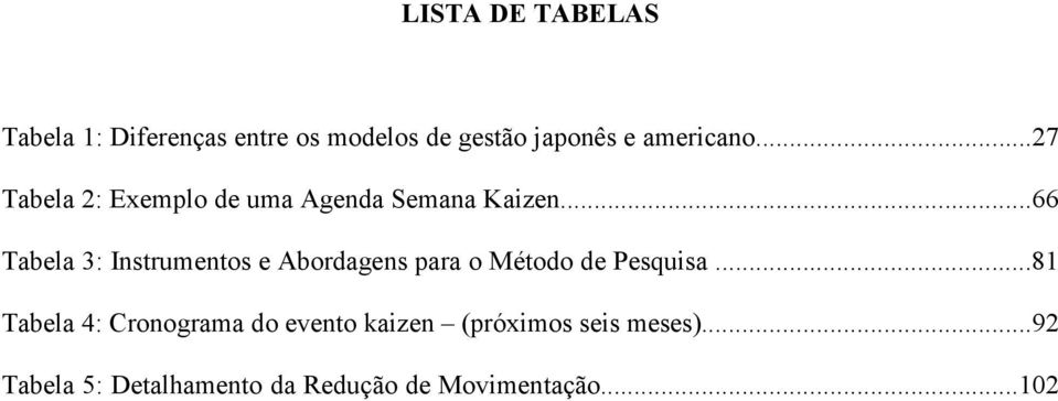 ..66 Tabela 3: Instrumentos e Abordagens para o Método de Pesquisa.