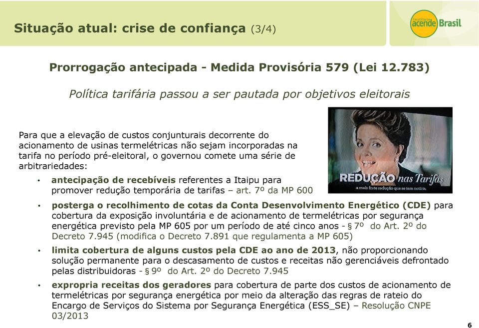 período pré-eleitoral, o governou comete uma série de arbitrariedades: antecipação de recebíveis referentes a Itaipu para promover redução temporária de tarifas art.