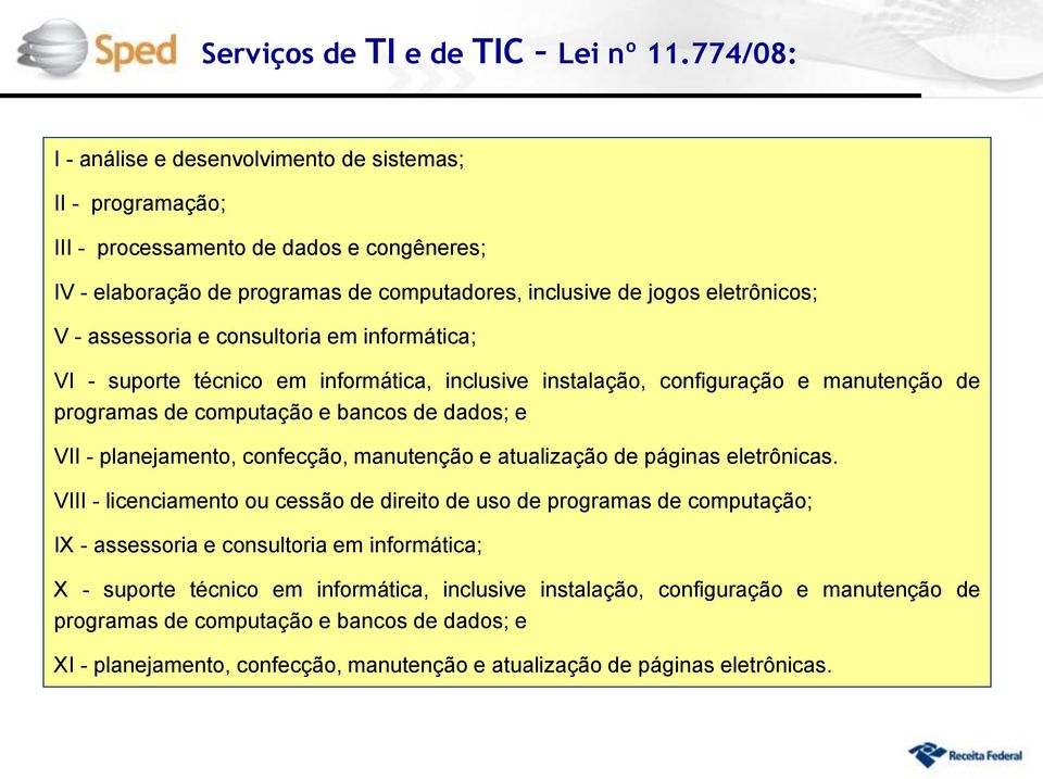 assessoria e consultoria em informática; VI - suporte técnico em informática, inclusive instalação, configuração e manutenção de programas de computação e bancos de dados; e VII - planejamento,