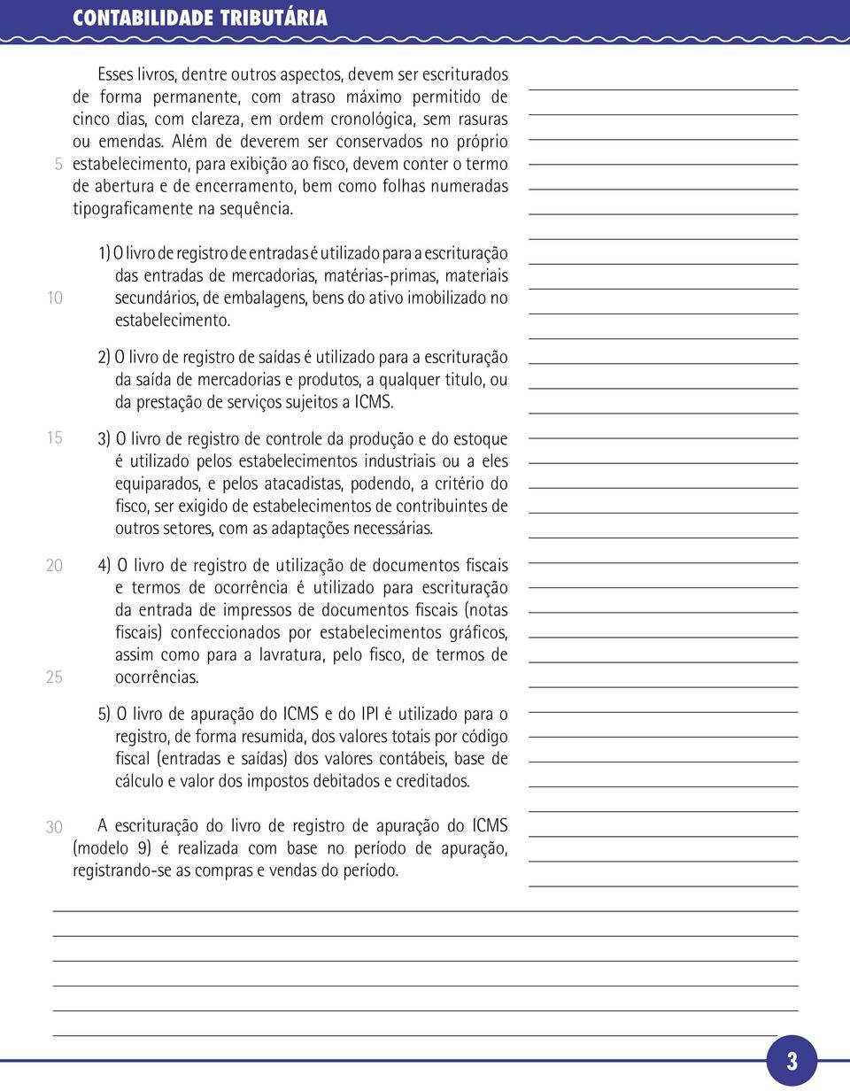 Além de deverem ser conservados no próprio estabelecimento, para exibição ao fisco, devem conter o termo de abertura e de encerramento, bem como folhas numeradas tipograficamente na sequência.