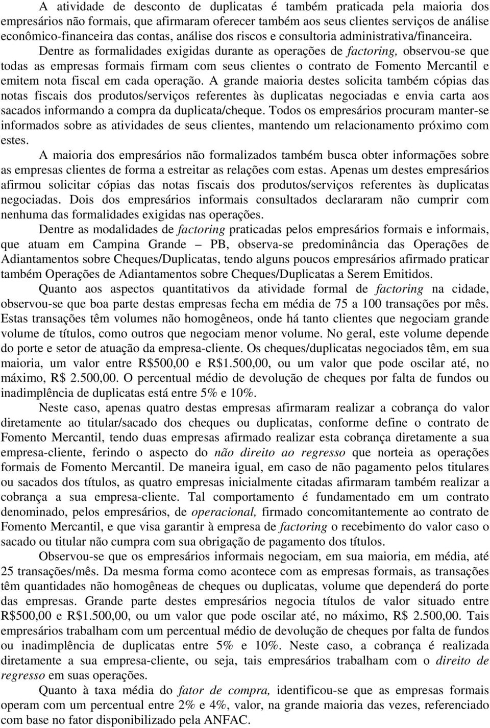 Dentre as formalidades exigidas durante as operações de factoring, observou-se que todas as empresas formais firmam com seus clientes o contrato de Fomento Mercantil e emitem nota fiscal em cada