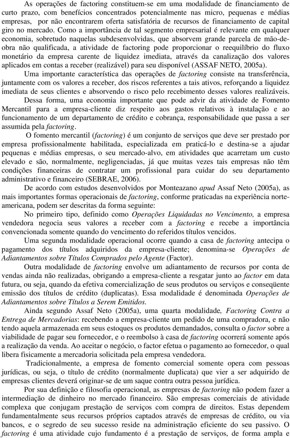 Como a importância de tal segmento empresarial é relevante em qualquer economia, sobretudo naquelas subdesenvolvidas, que absorvem grande parcela de mão-deobra não qualificada, a atividade de