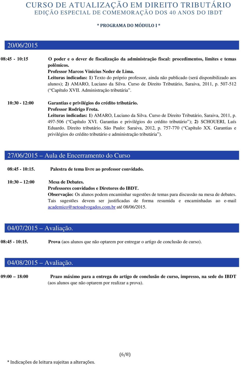 Curso de Direito Tributário, Saraiva, 2011, p. 507-512 ( Capítulo XVII. Administração tributária. 10:30-12:00 Garantias e privilégios do crédito tributário. Professor Rodrigo Frota.