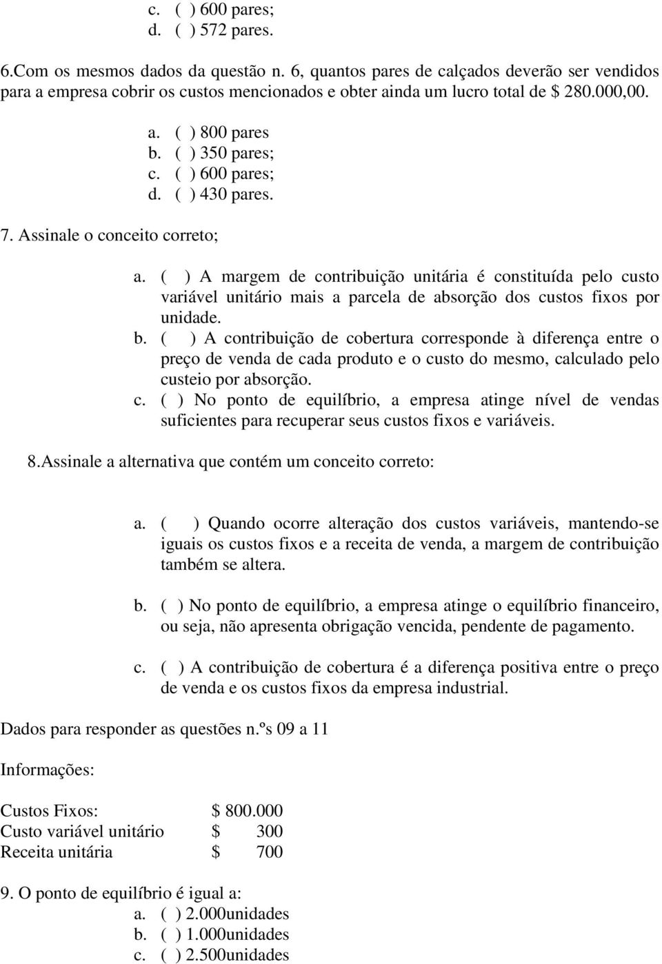 ( ) 430 pares. 7. Assinale o conceito correto; a. ( ) A margem de contribuição unitária é constituída pelo custo variável unitário mais a parcela de absorção dos custos fixos por unidade. b.