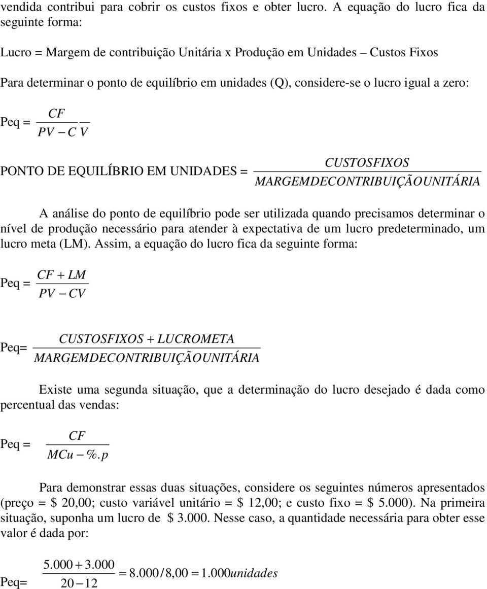 igual a zero: Peq = CF PV C V PONTO DE EQUILÍBRIO EM UNIDADES = CUSTOSFIXOS MARGEMDECONTRIBUIÇÃOUNITÁRIA A análise do ponto de equilíbrio pode ser utilizada quando precisamos determinar o nível de