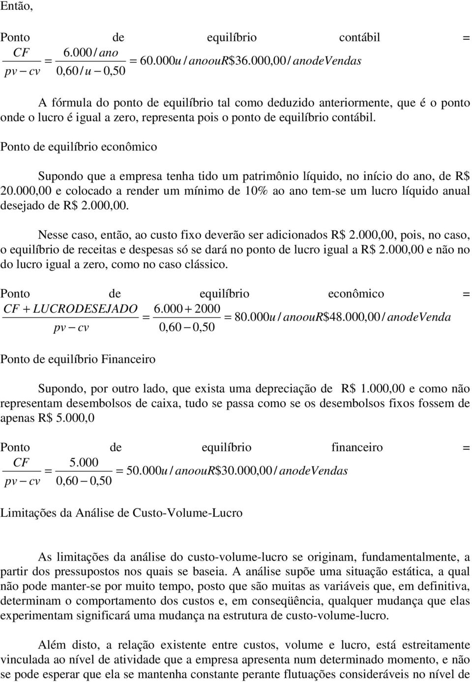 Ponto de equilíbrio econômico Supondo que a empresa tenha tido um patrimônio líquido, no início do ano, de R$ 20.