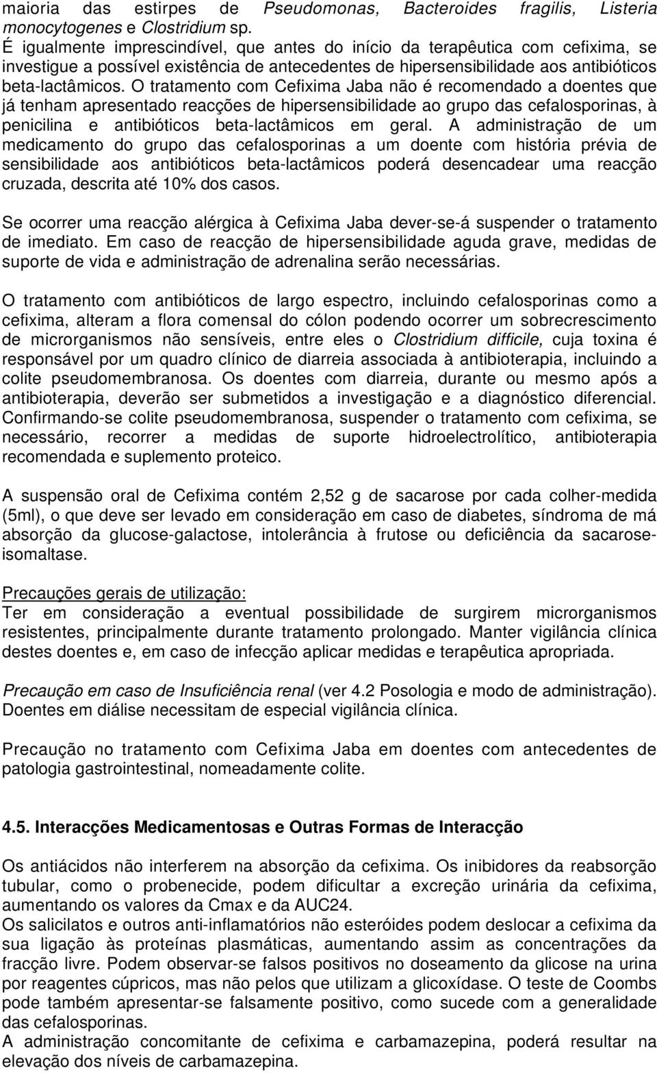 O tratamento com Cefixima Jaba não é recomendado a doentes que já tenham apresentado reacções de hipersensibilidade ao grupo das cefalosporinas, à penicilina e antibióticos beta-lactâmicos em geral.