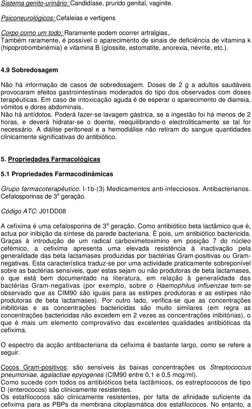 9 Sobredosagem Não há informação de casos de sobredosagem. Doses de 2 g a adultos saudáveis provocaram efeitos gastrointestinais moderados do tipo dos observados com doses terapêuticas.