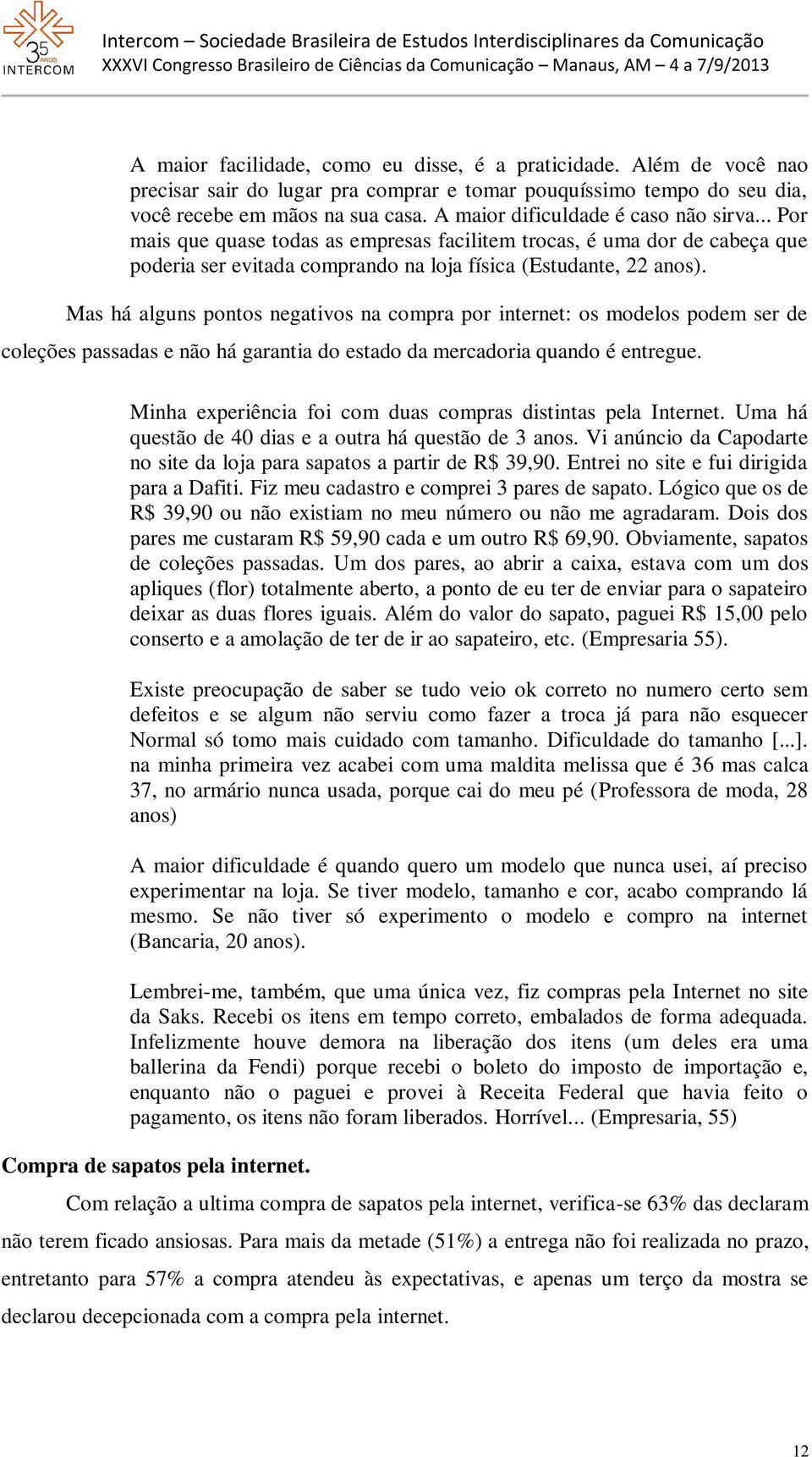 Mas há alguns pontos negativos na compra por internet: os modelos podem ser de coleções passadas e não há garantia do estado da mercadoria quando é entregue.