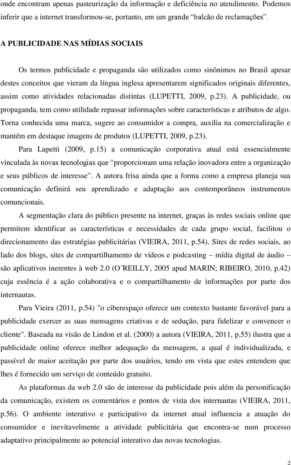 diferentes, assim como atividades relacionadas distintas (LUPETTI, 2009, p.23). A publicidade, ou propaganda, tem como utilidade repassar informações sobre características e atributos de algo.