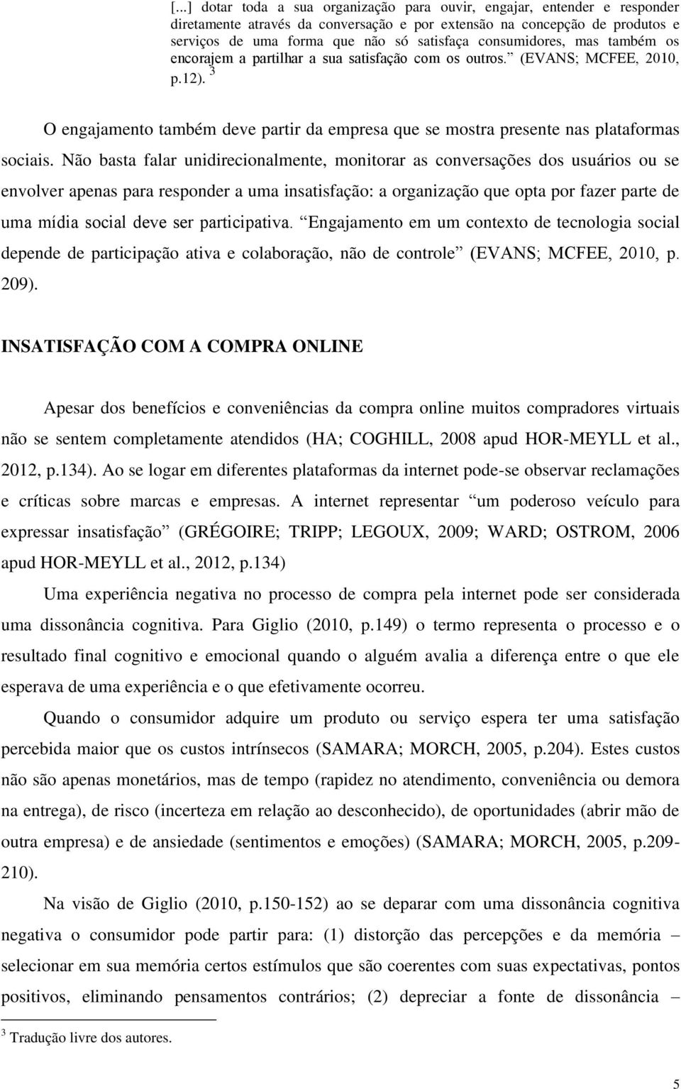 3 O engajamento também deve partir da empresa que se mostra presente nas plataformas sociais.