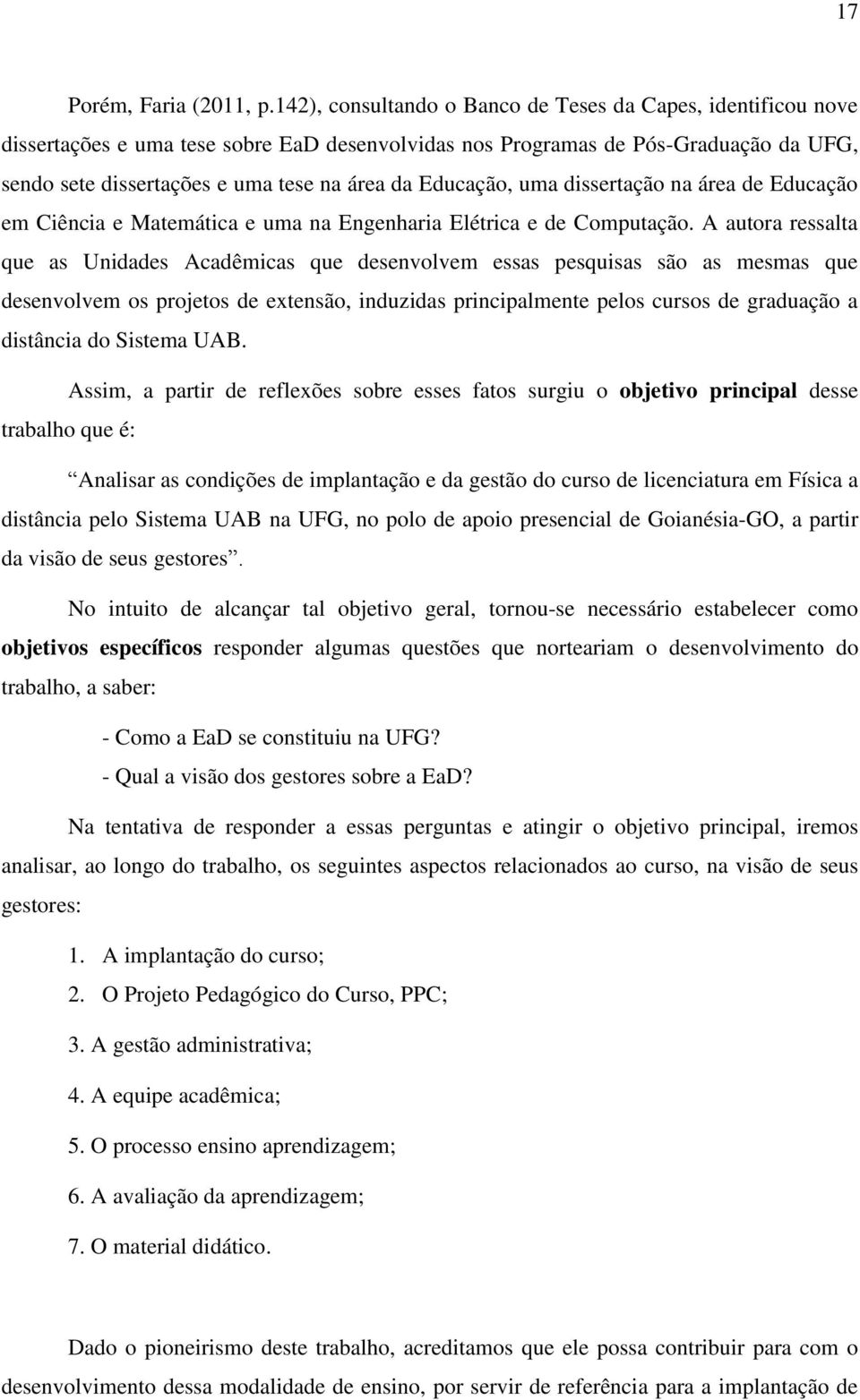 Educação, uma dissertação na área de Educação em Ciência e Matemática e uma na Engenharia Elétrica e de Computação.