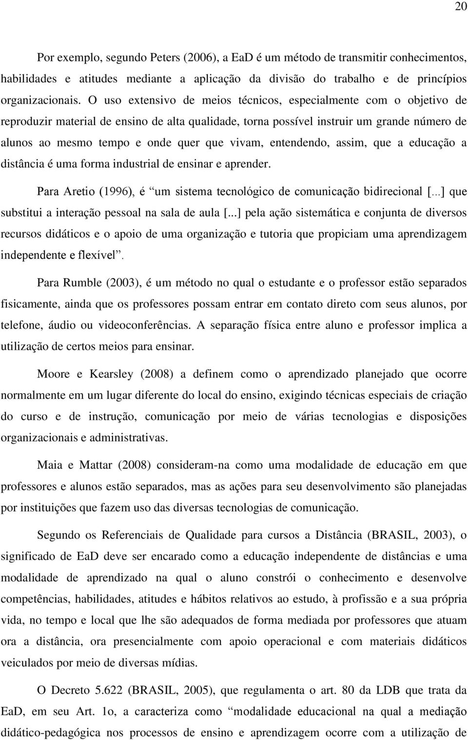 vivam, entendendo, assim, que a educação a distância é uma forma industrial de ensinar e aprender. Para Aretio (1996), é um sistema tecnológico de comunicação bidirecional [.