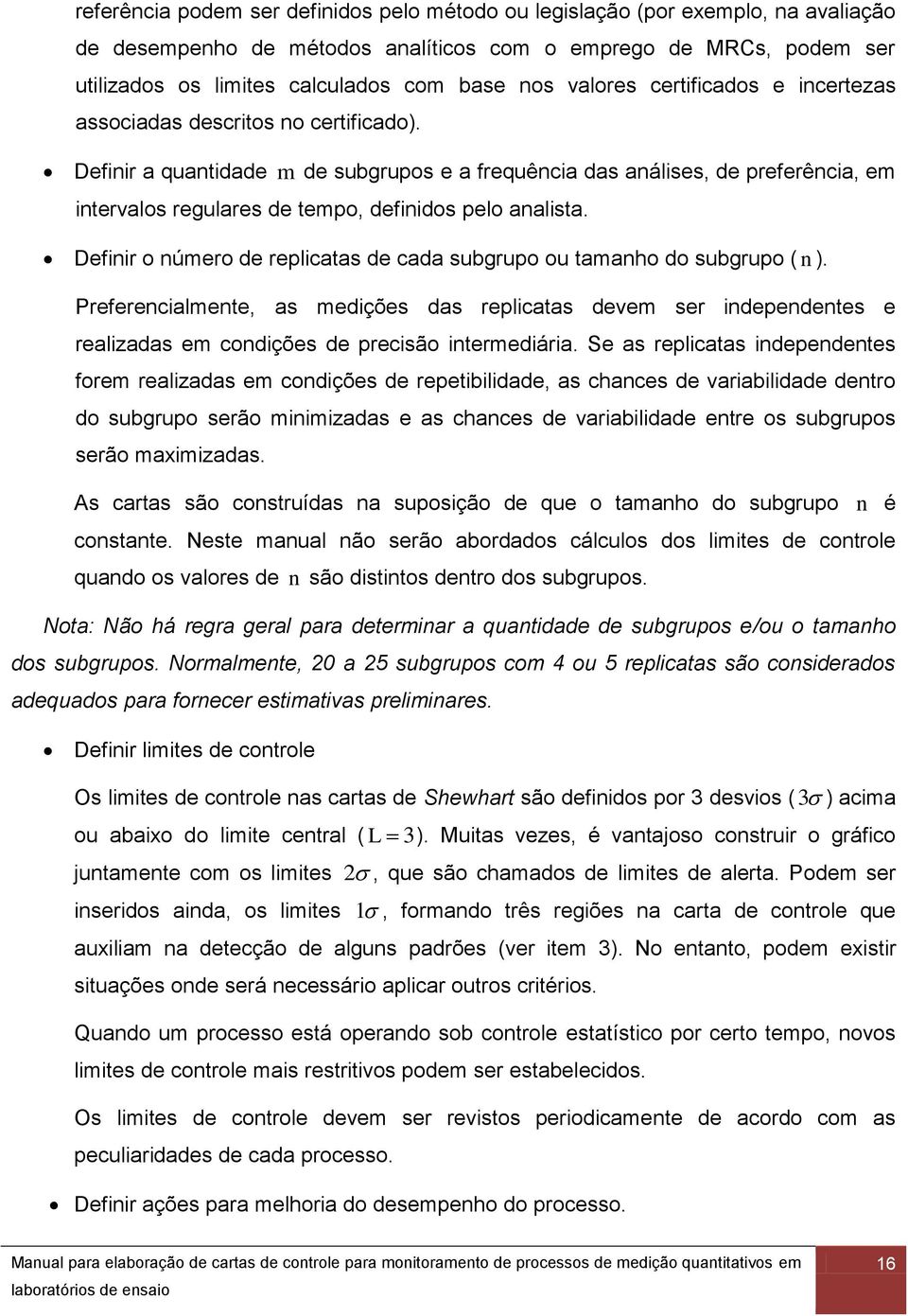 Definir a quantidade m de subgrupos e a frequência das análises, de preferência, em intervalos regulares de tempo, definidos pelo analista.