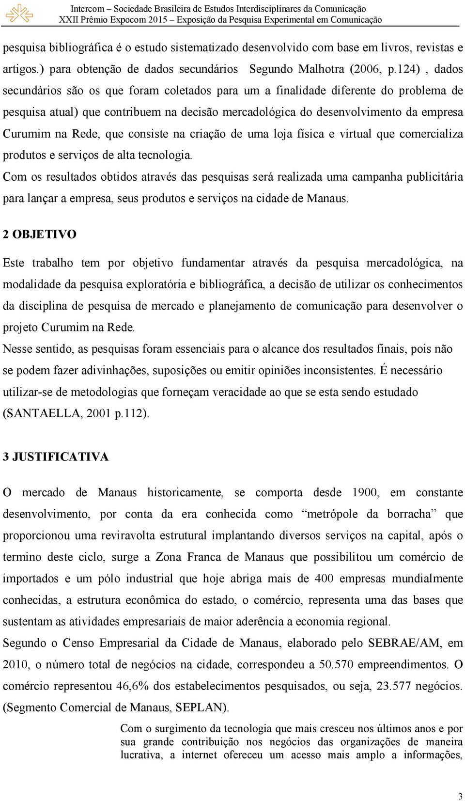 que consiste na criação de uma loja física e virtual que comercializa produtos e serviços de alta tecnologia.