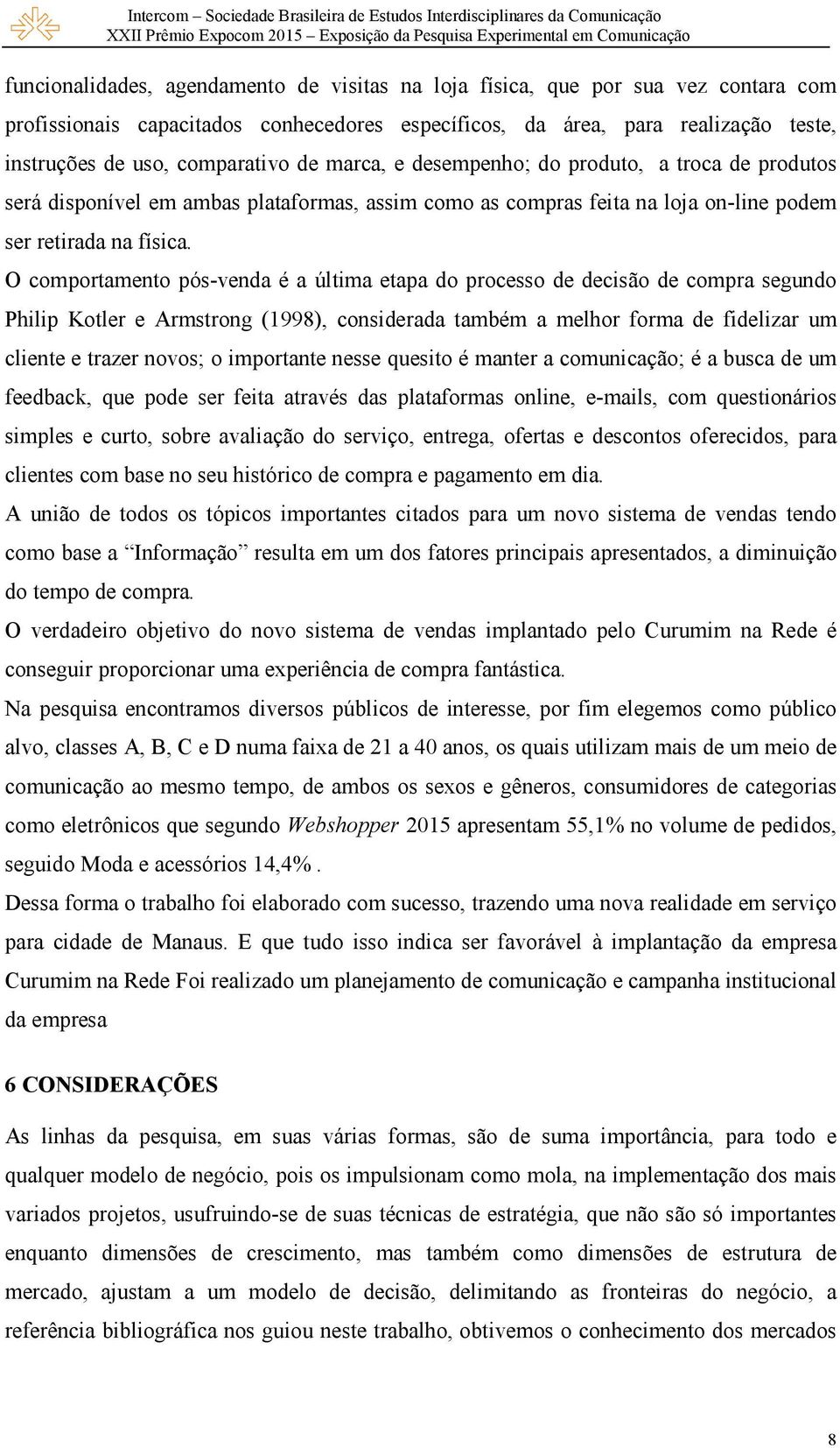 O comportamento pós-venda é a última etapa do processo de decisão de compra segundo Philip Kotler e Armstrong (1998), considerada também a melhor forma de fidelizar um cliente e trazer novos; o