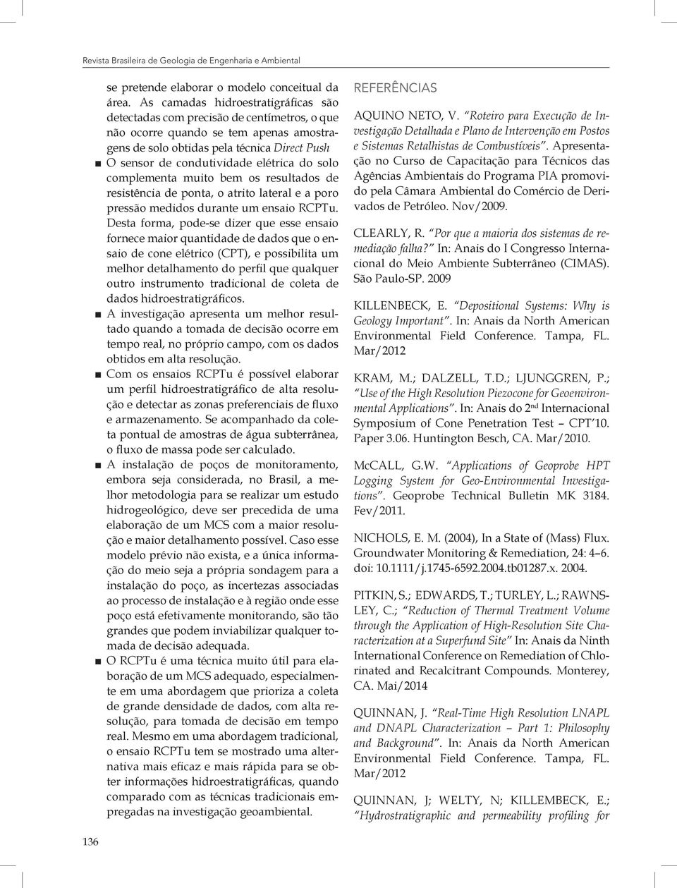 elétrica do solo complementa muito bem os resultados de resistência de ponta, o atrito lateral e a poro pressão medidos durante um ensaio RCPTu.