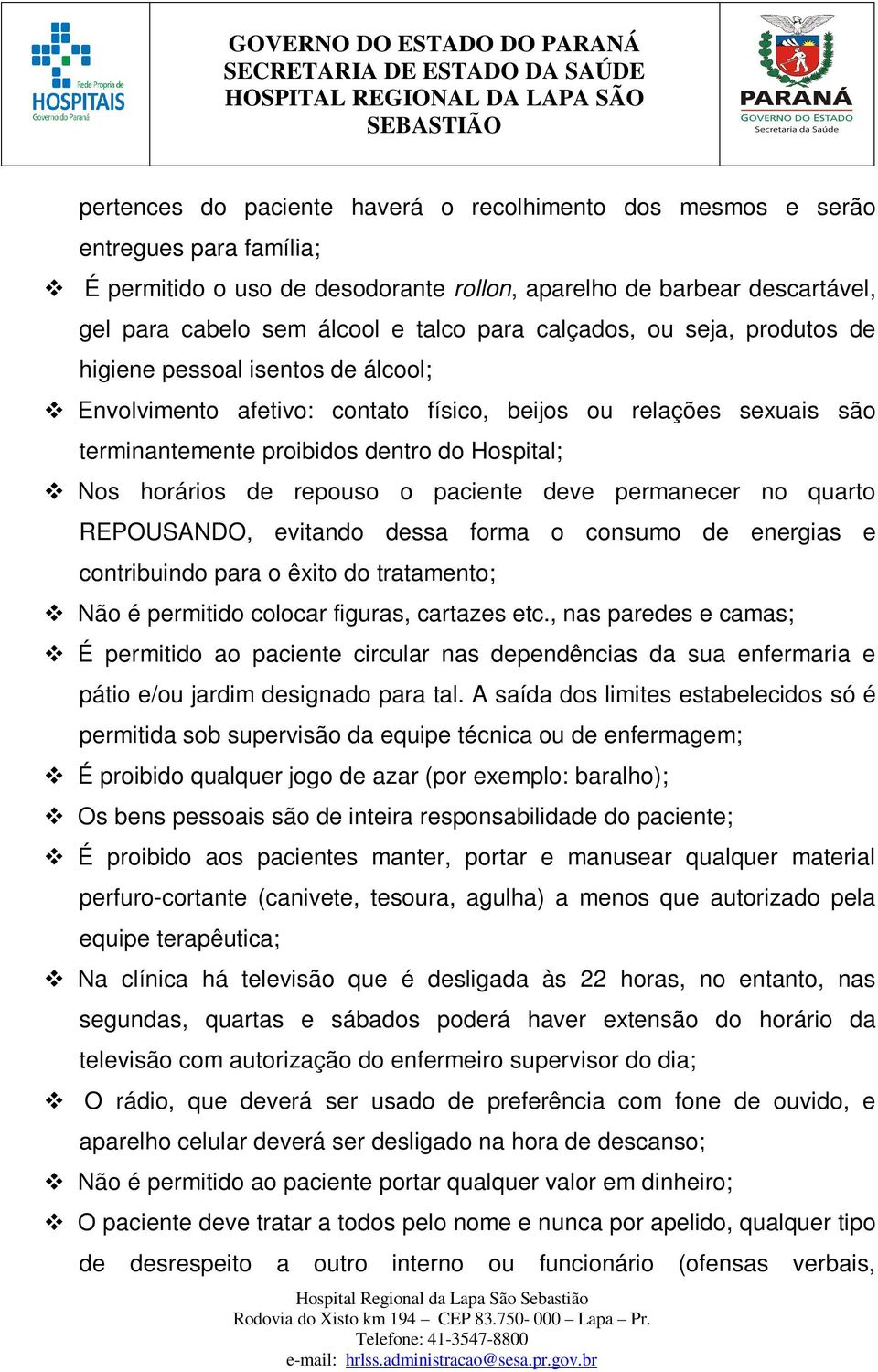 de repouso o paciente deve permanecer no quarto REPOUSANDO, evitando dessa forma o consumo de energias e contribuindo para o êxito do tratamento; Não é permitido colocar figuras, cartazes etc.