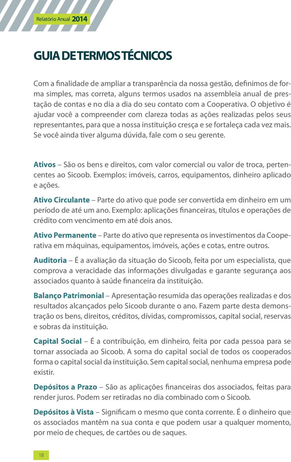 O objetivo é ajudar você a compreender com clareza todas as ações realizadas pelos seus representantes, para que a nossa instituição cresça e se fortaleça cada vez mais.