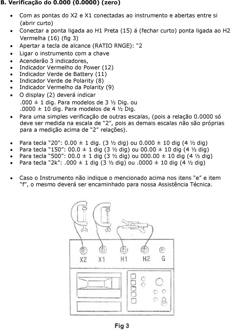 Apertar a tecla de alcance (RATIO RNGE): 2 Ligar o instrumento com a chave Acenderão 3 indicadores, Indicador Vermelho do Power (12) Indicador Verde de Battery (11) Indicador Verde de Polarity (8)