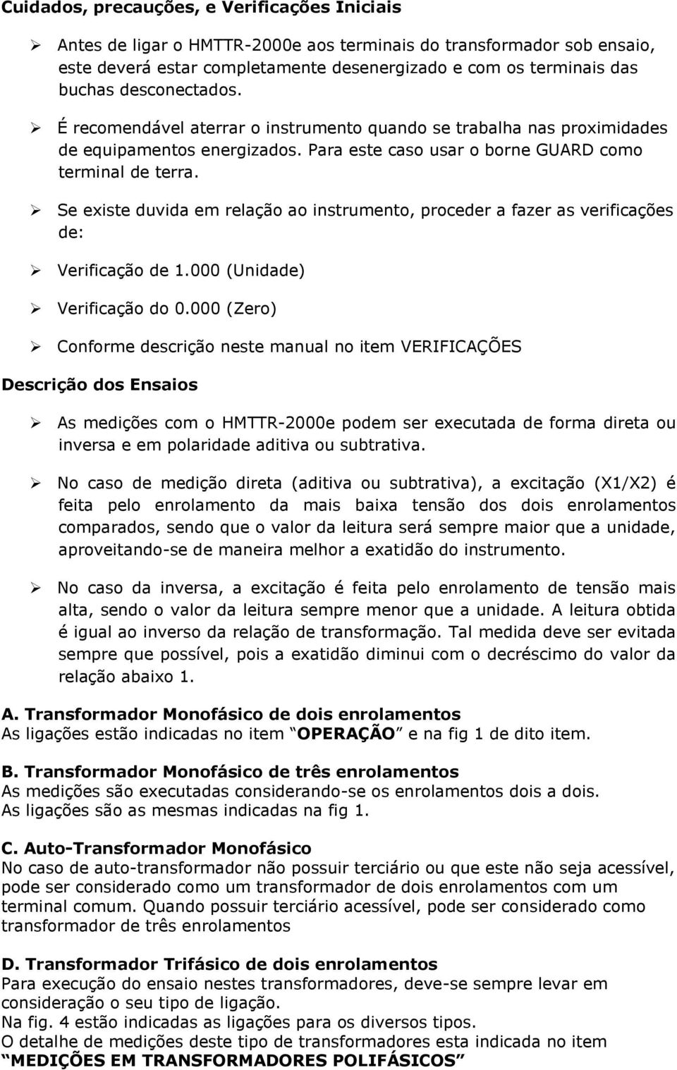 Se existe duvida em relação ao instrumento, proceder a fazer as verificações de: Verificação de 1.000 (Unidade) Verificação do 0.