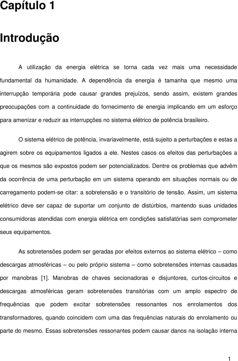 implicando em um esforço para amenizar e reduzir as interrupções no sistema elétrico de potência brasileiro.