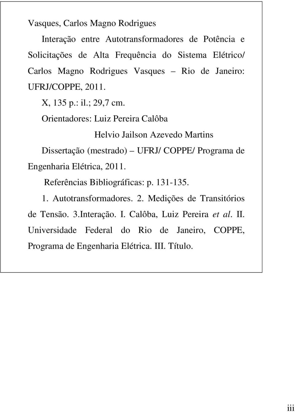 Orientadores: Luiz Pereira Calôba Helvio Jailson Azevedo Martins Dissertação (mestrado) UFRJ/ COPPE/ Programa de Engenharia Elétrica, 2011.