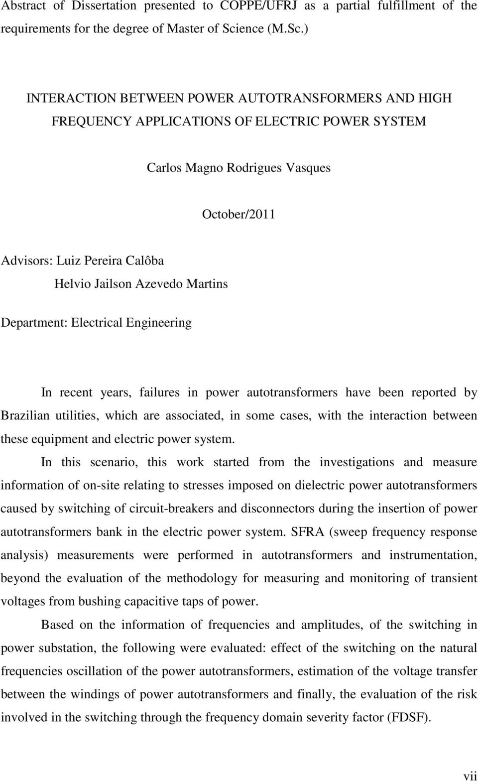) INTERACTION BETWEEN POWER AUTOTRANSFORMERS AND HIGH FREQUENCY APPLICATIONS OF ELECTRIC POWER SYSTEM Carlos Magno Rodrigues Vasques October/2011 Advisors: Luiz Pereira Calôba Helvio Jailson Azevedo