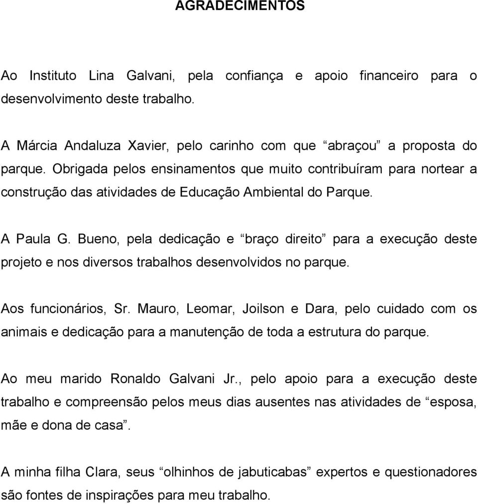 Bueno, pela dedicação e braço direito para a execução deste projeto e nos diversos trabalhos desenvolvidos no parque. Aos funcionários, Sr.