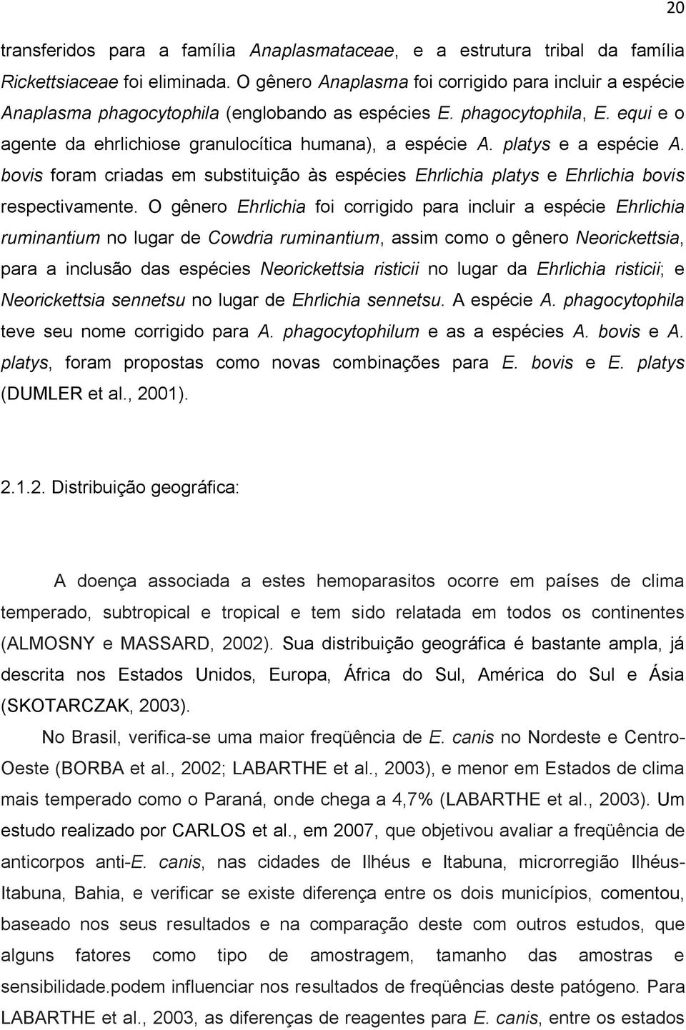 platys e a espécie A. bovis foram criadas em substituição às espécies Ehrlichia platys e Ehrlichia bovis respectivamente.