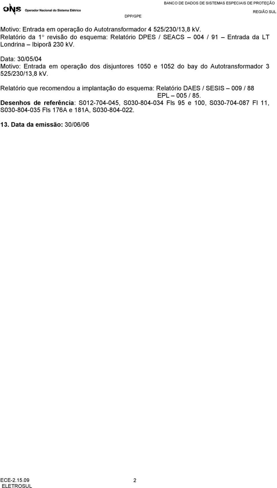 Data: 30/05/04 Motivo: Entrada em operação dos disjuntores 1050 e 1052 do bay do Autotransformador 3 525/230/13,8 kv.