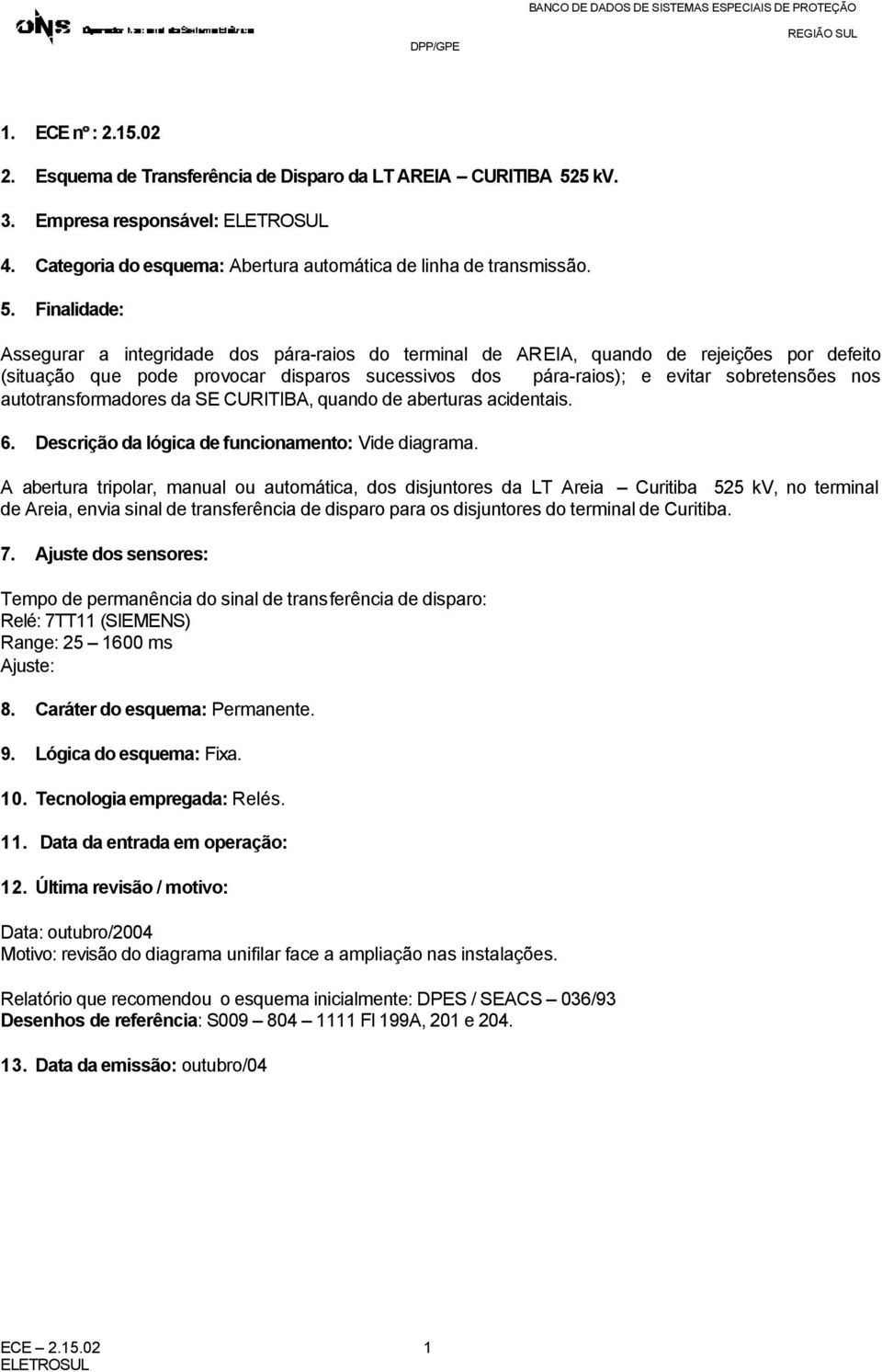 Finalidade: Assegurar a integridade dos pára-raios do terminal de AREIA, quando de rejeições por defeito (situação que pode provocar disparos sucessivos dos pára-raios); e evitar sobretensões nos