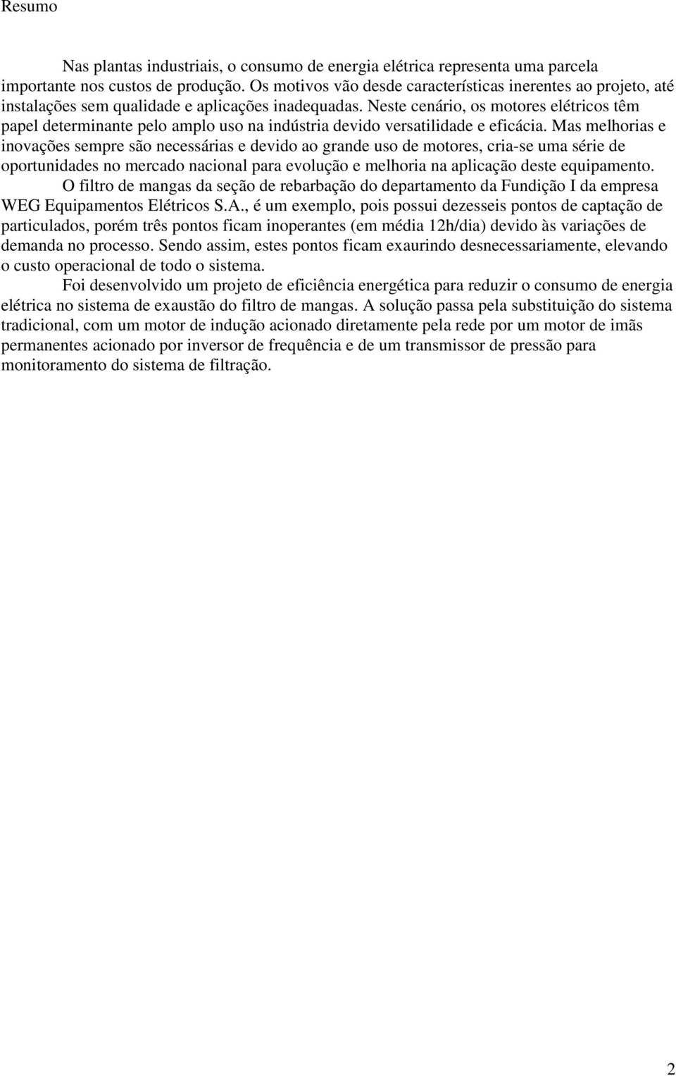 Neste cenário, os motores elétricos têm papel determinante pelo amplo uso na indústria devido versatilidade e eficácia.