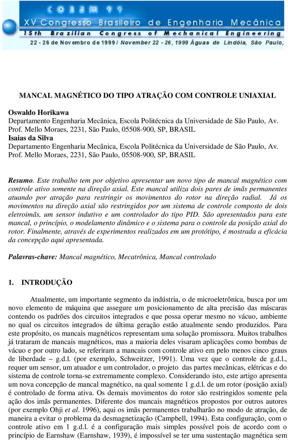 Mello Moraes, 31, São Paulo, 05508-900, SP, BRASIL Resumo. Este trabalho tem por objetivo apresentar um novo tipo de mancal magnético com controle ativo somente na direção axial.
