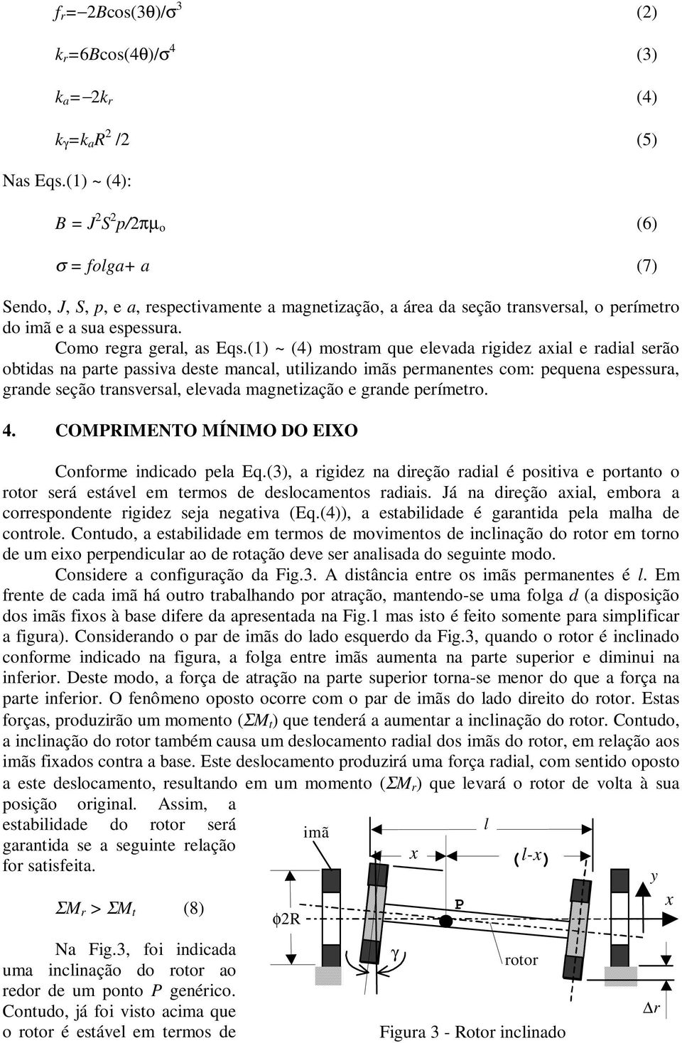 (1) ~ (4) mostram que elevada rigidez axial e radial serão obtidas na parte passiva deste mancal, utilizando imãs permanentes com: pequena espessura, grande seção transversal, elevada magnetização e