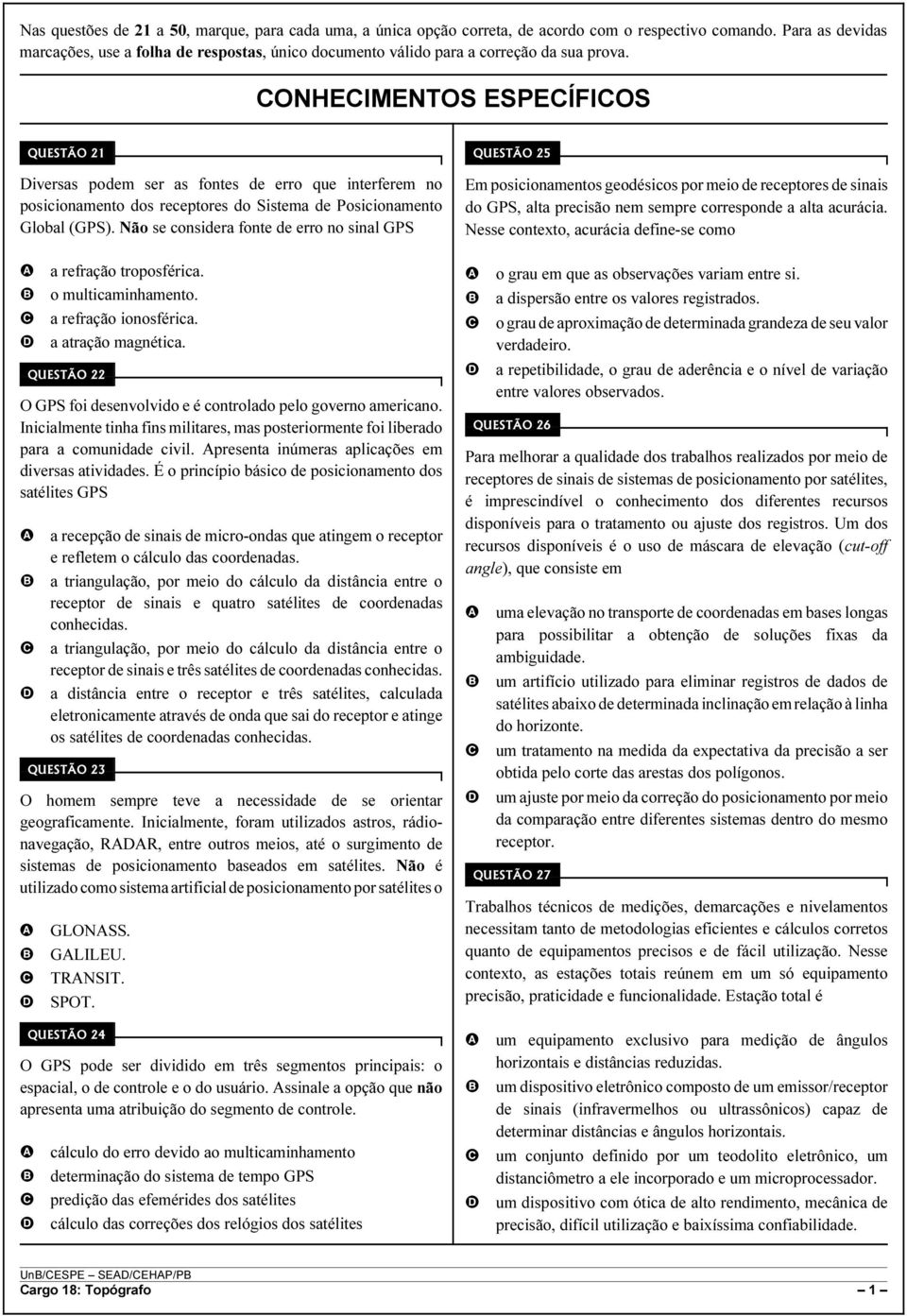 ONHEIMENTOS ESPEÍFIOS QUESTÃO 21 iversas podem ser as fontes de erro que interferem no posicionamento dos receptores do Sistema de Posicionamento Global (GPS).