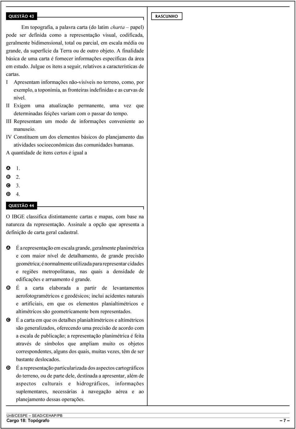 I presentam informações não-visíveis no terreno, como, por exemplo, a toponímia, as fronteiras indefinidas e as curvas de nível.