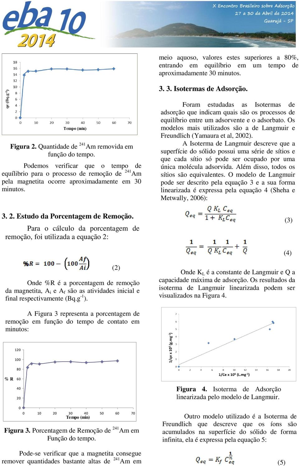 Para o cálculo da porcentagem de remoção, foi utilizada a equação 2: Foram estudadas as Isotermas de adsorção que indicam quais são os processos de equilíbrio entre um adsorvente e o adsorbato.