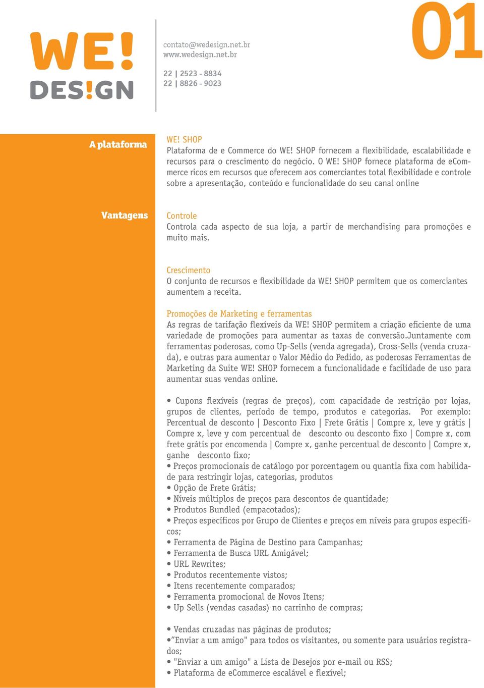 Controle Controla cada aspecto de sua loja, a partir de merchandising para promoções e muito mais. Crescimento O conjunto de recursos e flexibilidade da WE!