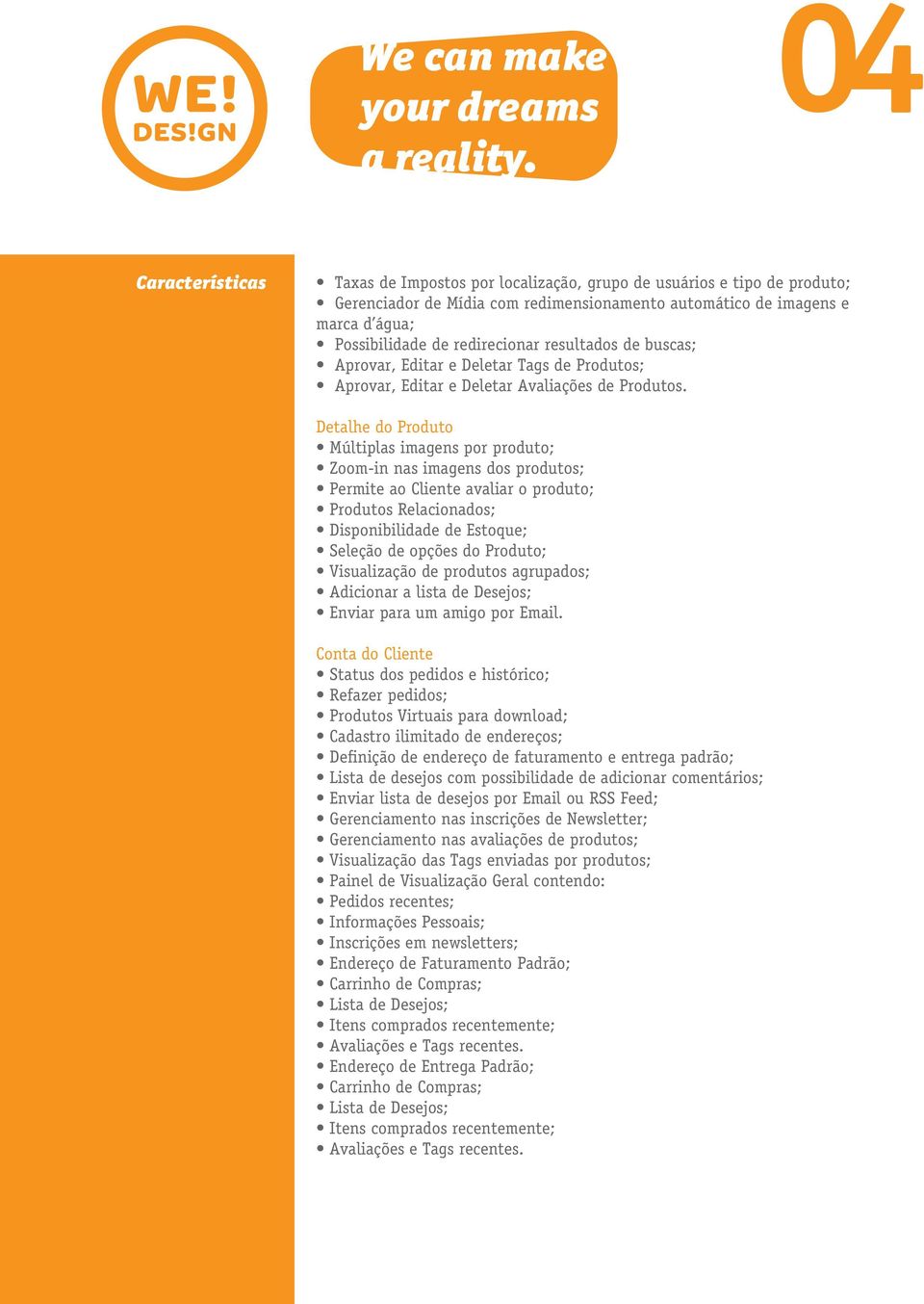 redirecionar resultados de buscas; Aprovar, Editar e Deletar Tags de Produtos; Aprovar, Editar e Deletar Avaliações de Produtos.