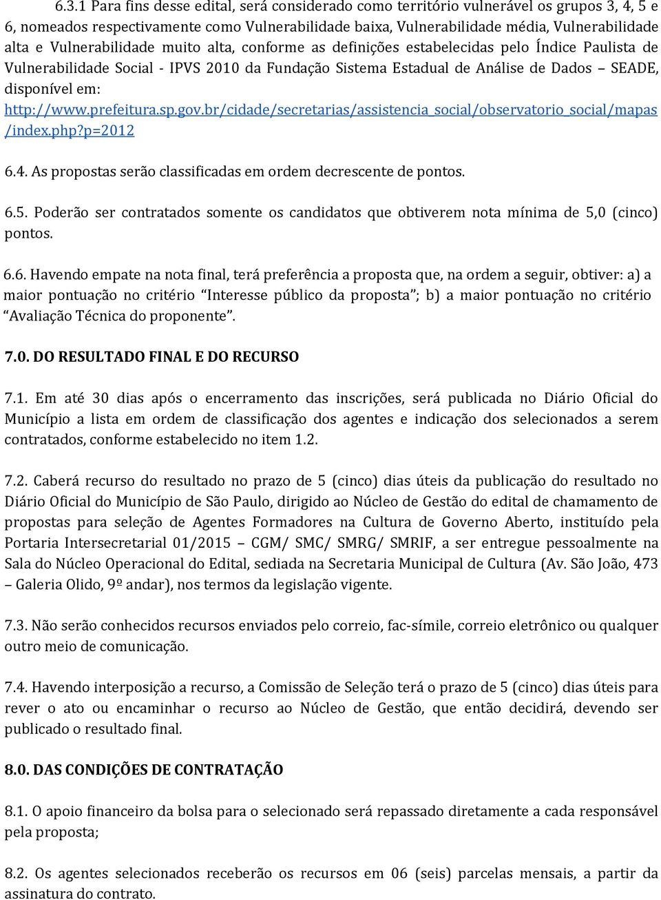 http://www.prefeitura.sp.gov.br/cidade/secretarias/assistencia_social/observatorio_social/mapas /index.php?p=2012 6.4. As propostas serão classificadas em ordem decrescente de pontos. 6.5.